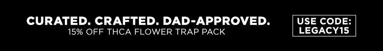 curated. crafted. dad-approved. 15% of thca flower trap pack. use code: legacy15